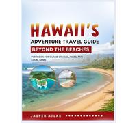 HAWAII’S ADVENTURE TRAVEL GUIDE BEYOND THE BEACHES: Playbook for Island Cruises, Hikes, and Local Gems