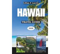 HAWAII TRAVEL GUIDE 2026: Discover Tropical Islands of Volcanic Wonders, Golden Beaches, Lush Rainforests, Vibrant Cities, and Ancient Traditions in the Heart of the Pacific