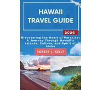 Hawaii Travel Guide 2026: Discovering the Heart of Paradise: A Journey Through Hawaii’s Islands, Culture, and Spirit of Aloha