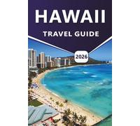 HAWAII TRAVEL GUIDE 2026: Exploring Top Attractions, Beaches, Volcanic Landscapes, Coastal Regions, Routes, Local Cuisine, Nightlife and Everyday Island Experiences