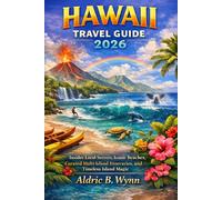 HAWAII TRAVEL GUIDE 2026: Insider Local Secrets, Iconic Beaches, Curated Multi-Island Itineraries, and Timeless Island Magic