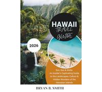 HAWAII TRAVEL GUIDE 2026: Sun, Sea & Aloha - An Insider's Captivating Guide to the Landscapes, Culture & Hidden Wonders of the Hawaiian Islands