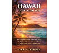 Hawaii Travel Guide 2026: The Complete Guide to Oahu, Maui, Kauai & the Big Island: Beaches, Volcanoes, Scenic Drives, Local Culture & Hidden Gems
