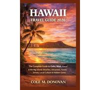 Hawaii Travel Guide 2026: The Complete Guide to Oahu, Maui, Kauai & the Big Island: Beaches, Volcanoes, Scenic Drives, Local Culture & Hidden Gems