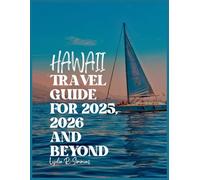 HAWAII TRAVEL GUIDE FOR 2025, 2026 AND BEYOND: Explore Hidden Gems, Budget Tips, Must-See Islands, Cultural Insights, Packing Lists, and Itinerary Ideas for Your Ultimate Island Adventure