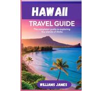 HAWAII TRAVEL GUIDE: The Complete Guide to Exploring the Islands of Aloha
