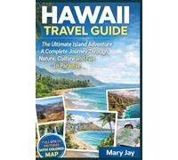 Hawaii Travel Guide: The Ultimate Island Adventure - A Complete Journey Through Nature, Culture and Fun in Paradise