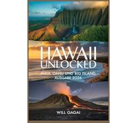 Hawaii Unlocked: Maui, Oahu und Big Island, Ausgabe 2026: Schnelle, vollständige, furchtlose Inselreise-Blaupause