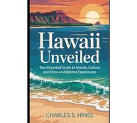 Hawaii Unveiled: Your Essential Guide to Islands, Culture, and Once-in-a-Lifetime Experiences