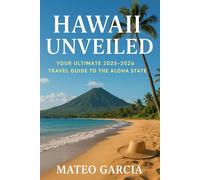 Hawaii Unveiled: Your Ultimate 2025-2026 Travel Guide to the Aloha State