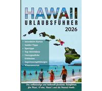 HAWAII URLAUBSFÜHRER 2026: Das vollständige und kulturell informierte Handbuch zu den Maui-, O'ahu-, Kaua'i- und Hawaii-Inseln - Insider-Tipps, lokale ... Inselkarten und praktische Reiserouten