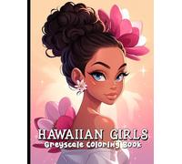 Hawaiian Girls Greyscale Coloring Book: Tropical Beauty, Island Vibes and Relaxing Floral Designs for Stress Relief.
