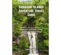 Hawaiian Islands Adventure Travel Guide: Explore Epic Landscapes, Vibrant Culture, and Outdoor Bliss