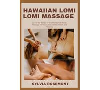 HAWAIIAN LOMI LOMI MASSAGE: Learn the Basics of Traditional Full-Body Massage for Relaxation, Stress Relief, and Healing