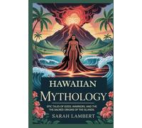 Hawaiian Mythology: Epic Tales of Gods, Warriors, and the Sacred Origins of the Islands (The Divine Myths and Legends Series)
