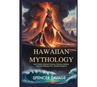 HAWAIIAN MYTHOLOGY: War Chiefs, Sacred Taboos, Volcano Deities, and the Making of an Island Kingdom (World Mythologies and Folklore Collection)