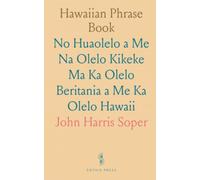 Hawaiian Phrase Book: No Huaolelo a Me Na Olelo Kikeke Ma Ka Olelo Beritania a Me Ka Olelo Hawaii