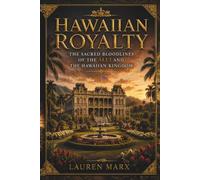 Hawaiian Royalty: The Sacred Bloodlines of the Aliʻi and the Hawaiian Kingdom