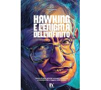 HAWKING E L’ENIGMA DELL’INFINITO: Teorie di tutto, principi antropici e il perché ci troviamo qui a leggere tutto questo