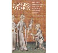Hawking Women: Falconry, Gender, and Control in Medieval Literary Culture (Interventions: New Studies in Medieval Culture)