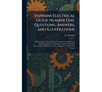 Hawkins Electrical Guide Number One: Questions, Answers, and Illustrations: A Progressive Course of Study for Engineers, Electricians, Students and ... and Its Applications; A Practical Treatise