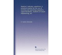 Hawkins' indicator catechism. A practical treatise for the use of erecting and operating engineers, superintendents, students of steam engineering, etc.