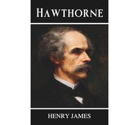 Hawthorne: English Men of Letters Series, A Classic Essay on American Literature and the Legacy of Nathaniel Hawthorne