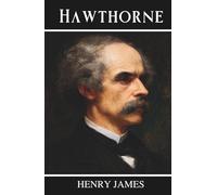 Hawthorne: English Men of Letters Series, A Classic Essay on American Literature and the Legacy of Nathaniel Hawthorne