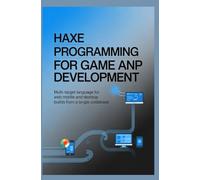 HAXE PROGRAMMING FOR GAME AND APP DEVELOPMENT: Multi-target language for web mobile and desktop builds from a single codebase