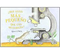 HAY ALGO MAS PEQUEÑO QUE UNA MUSARAÑA? (LIBROS DE ROBERT E. WELLS)