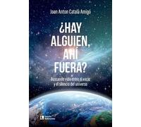¿Hay alguien, ahí fuera? Buscando vida entre el vacío y el silencio del universo | Joan Anton Català Amigó