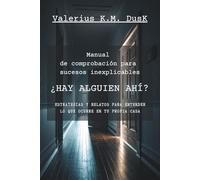 ¿HAY ALGUIEN AHÍ? Manual de comprobación para sucesos inexplicables: estrategias y relatos para entender lo que ocurre en tu propia casa: Guía técnica de observación y registro