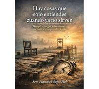 Hay cosas que solo entiendes cuando ya no sirven: Tiempo, energía y decisiones que solo se comprenden tarde (Lo que se entiende tarde)