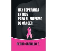 Hay esperanza en Dios para el enfermo de cáncer: Métodos de oración para la sanidad del cáncer
