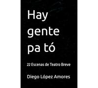 Hay gente pa tó: 22 Escenas de Teatro Breve (COMEDIAS DE TEATRO BREVE)
