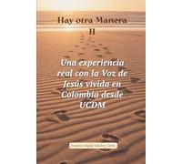 Hay otra Manera II: Una experiencia real con la Voz de Jesús vivida en Colombia desde UCDM