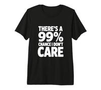 Hay una Cita Divertida del 99% de probabilidad de Que no me Importa Camiseta Premium