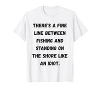 Hay una Fina línea Entre la Pesca y Estar de pie en la Orilla Camiseta
