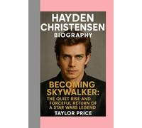 Hayden Christensen -Biography: Becoming Skywalker:The Quiet Rise and Forceful Return of a Star Wars Legend