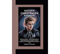 HAYDEN CHRISTENSEN BIOGRAPHY: Behind the Helmet - The Man Beyond Darth Vader Exploring the Life, Legacy, and Quiet Strength of a Star Who Redefined a Generation's Icon