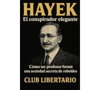 Hayek: El conspirador elegante: Cómo un profesor formó una sociedad secreta de rebeldes (Underground Libertario)