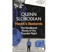 Hayek's Bastards: The Neoliberal Roots of the Populist Right