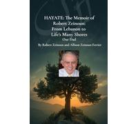 Hayete: From Lebanon to Life's Many Shores, The Memoir of Robert Bechara Zeinoun: From Lebanon to Life's Many Shores The Memoir of Robert Bechara Zeinoun