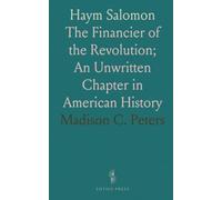 Haym Salomon: The Financier of the Revolution; An Unwritten Chapter in American History