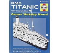 Haynes RMS Titanic Owners' Workshop Manual: 1909-12 (Olympic Class): An Insight Into the Design, Construction and Operation of the Most Famous Passenger Ship of All Time