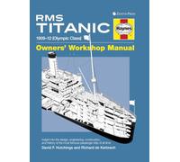 Haynes RMS Titanic Owners' Workshop Manual: 1909-12 (Olympic Class): An Insight Into the Design, Construction and Operation of the Most Famous Passenger Ship of All Time