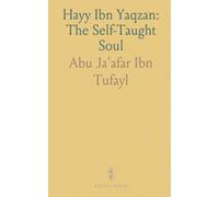 Hayy Ibn Yaqzan: The Self-Taught Soul: A philosophical tale of observation, reason, and spiritual discovery from early Arabic thought