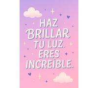 Haz brillar tu luz. Eres increíble.