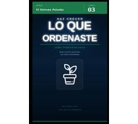 Haz crecer lo que ordenaste: Guía práctica para invertir en Chile: desde el primer peso hasta una cartera diversificada (El Sistema Palanka)
