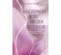 Haz espacio a tu mujer interior: Despierta en ti la sabiduría y la creatividad de tu feminidad (Espiritualidad y vida interior)